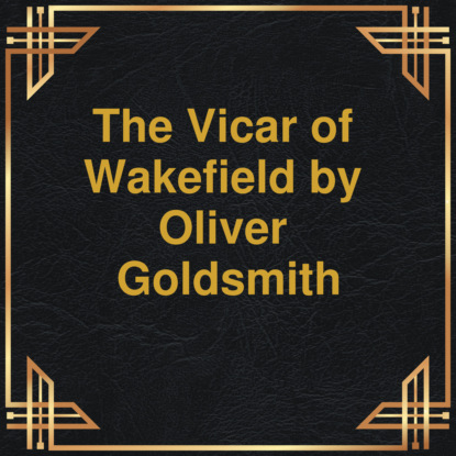 The Vicar of Wakefield (Unabridged) - Оливер Голдсмит